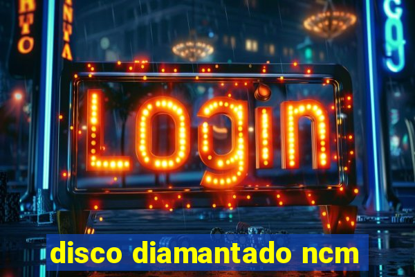 disco diamantado ncm